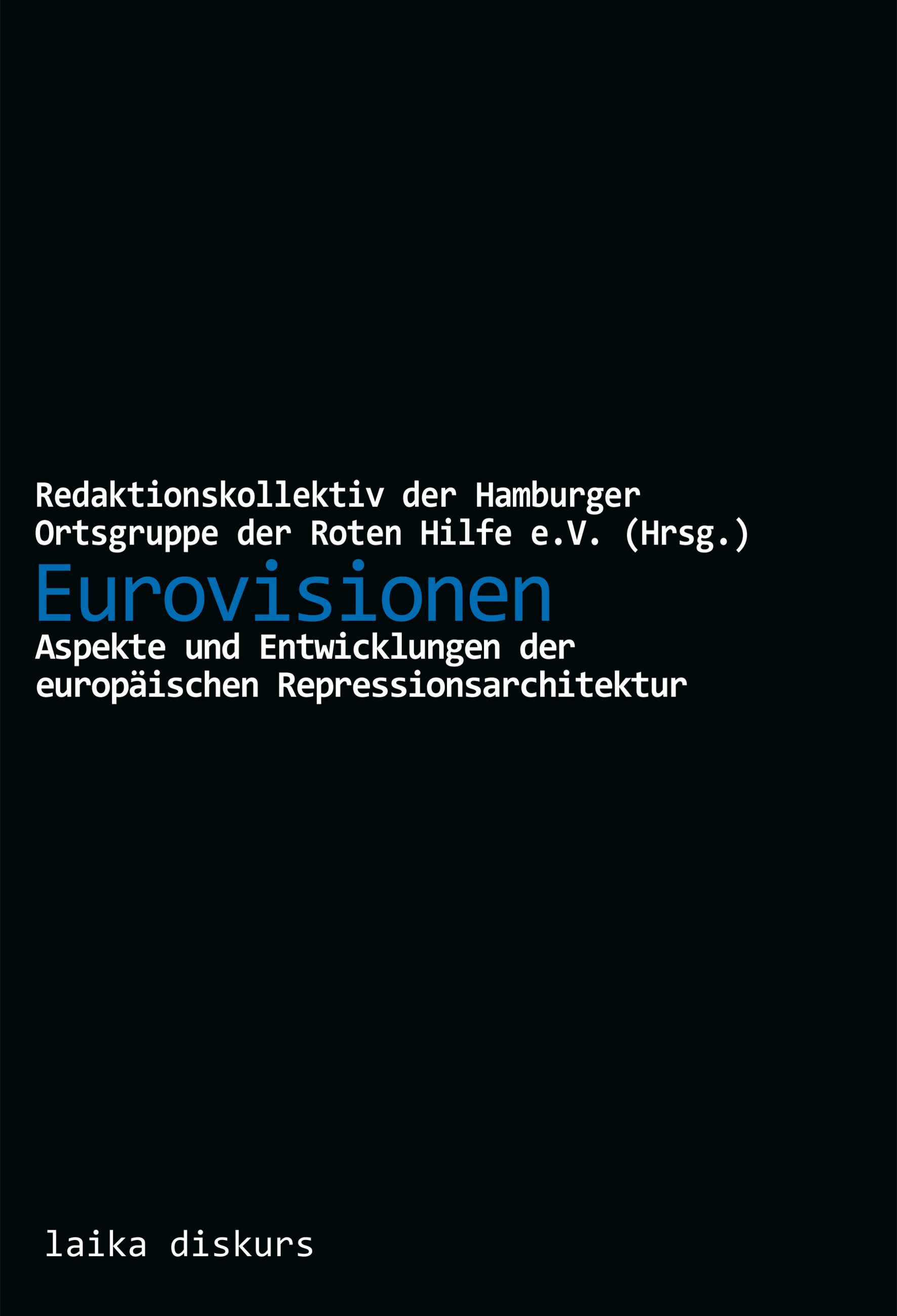 Redaktionskollektiv der Hamburger Ortsgruppe der Rote Hilfe e.V. (Hg.): Eurovisionen Redaktionskollektiv der Hamburger Ortsgruppe der Rote Hilfe e.V. (Hg.): Eurovisionen